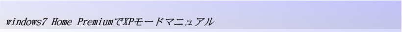 windows7 Home PremiumでXPモードマニュアル